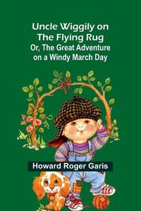 Cover image for Uncle Wiggily on The Flying Rug; Or, The Great Adventure on a Windy March Day