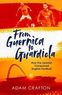 Cover image for From Guernica to Guardiola: How the Spanish Conquered English Football