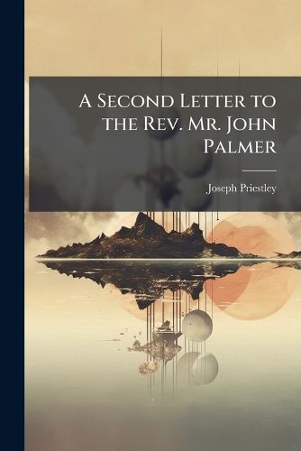 Cover image for A Second Letter to the Rev. Mr. John Palmer: In Defence of the Doctrine of Philosophical Necessity