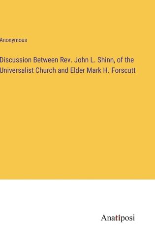 Discussion Between Rev. John L. Shinn, of the Universalist Church and Elder Mark H. Forscutt