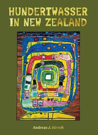 Cover image for Hundertwasser in New Zealand: The Art of Creating Paradise