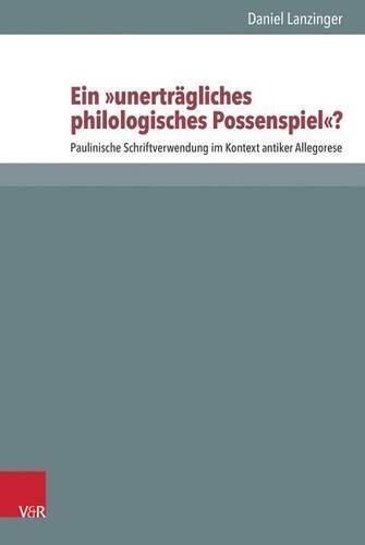 Cover image for Ein 'Unertragliches Philologisches Possenspiel'?: Paulinische Schriftverwendung Im Kontext Antiker Allegorese