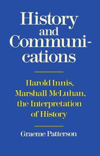Cover image for History and Communications: Harold Innis, Marshall McLuhan, the Interpretation of History