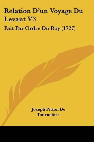 Relation D'Un Voyage Du Levant V3: Fait Par Ordre Du Roy (1727)