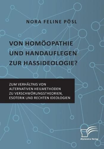 Cover image for Von Homoeopathie und Handauflegen zur Hassideologie? Zum Verhaltnis von alternativen Heilmethoden zu Verschwoerungstheorien, Esoterik und rechten Ideologien