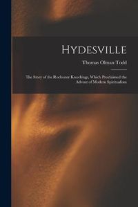 Cover image for Hydesville: the Story of the Rochester Knockings, Which Proclaimed the Advent of Modern Spiritualism