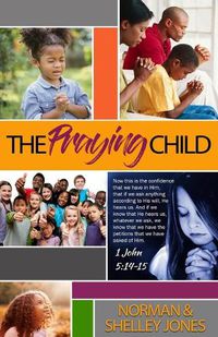 Cover image for The Praying Child: Prayer is the pathway to discipleship that will lead to fulfilling God's purpose for your life.