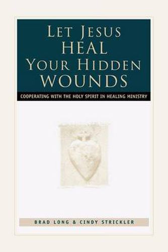 Cover image for Let Jesus Heal Your Hidden Wounds: Cooperating with the Holy Spirit in Healing Ministry