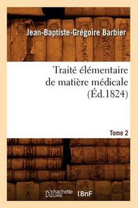 Cover image for Traite Elementaire de Matiere Medicale. Tome 2 (Ed.1824)