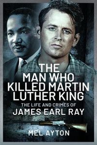 Cover image for The Man Who Killed Martin Luther King: The Life and Crimes of James Earl Ray