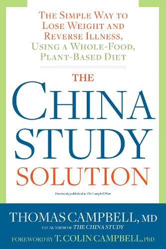 Cover image for The China Study Solution: The Simple Way to Lose Weight and Reverse Illness, Using a Whole-Food, Plant-Based Diet