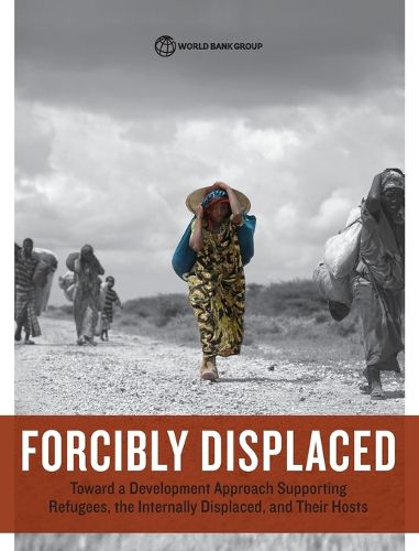 Cover image for Forcibly displaced: toward a development approach supporting refugees, the internally displaced, and their hosts