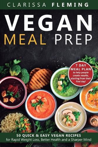 Cover image for Vegan Meal Prep: 50 Quick and Easy Vegan Recipes for Rapid Weight Loss, Better Health, and a Sharper Mind (Get a 7 Day Meal Plean to help people create results, starting from their first day!)