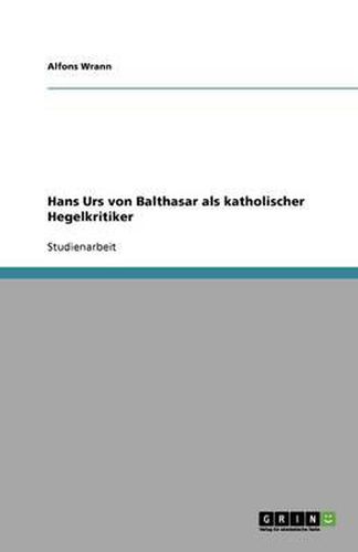 Hans Urs von Balthasar als katholischer Hegelkritiker