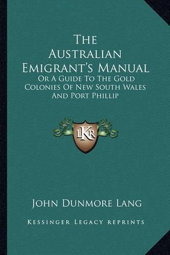 The Australian Emigrant's Manual: Or a Guide to the Gold Colonies of New South Wales and Port Phillip