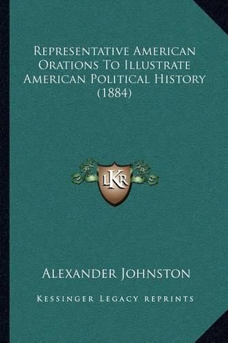 Representative American Orations to Illustrate American Political History (1884)