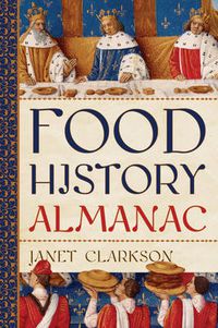Cover image for Food History Almanac: Over 1,300 Years of World Culinary History, Culture, and Social Influence