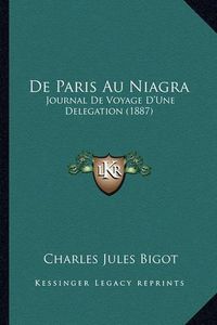 Cover image for de Paris Au Niagra: Journal de Voyage D'Une Delegation (1887)