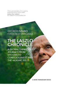 Cover image for The Laszlo Chronicle: A Global Thinker's Journey from Systems to Consciousness and the Akashic Field