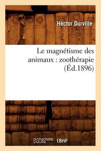 Cover image for Le Magnetisme Des Animaux: Zootherapie (Ed.1896)