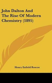 Cover image for John Dalton and the Rise of Modern Chemistry (1895)