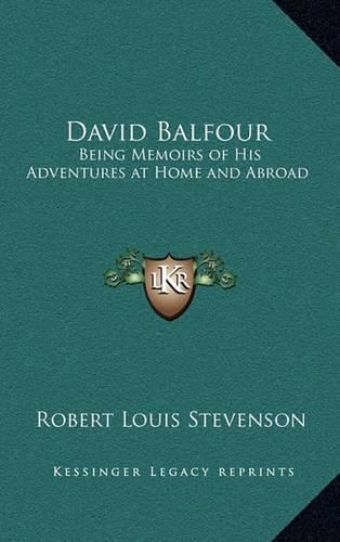 David Balfour: Being Memoirs of His Adventures at Home and Abroad