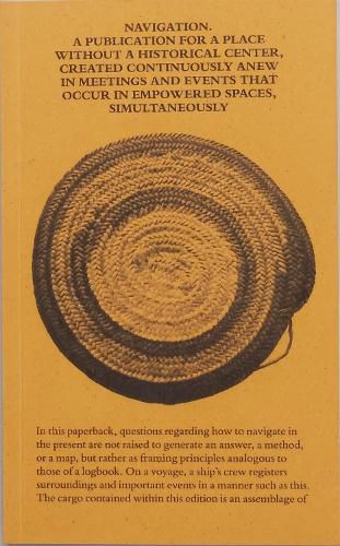 Cover image for Navigation A Publication for a Place without a Historical Center, Created Continuously Anew in Meetings and Events That Occur in Empowered Spaces, Simultaneously