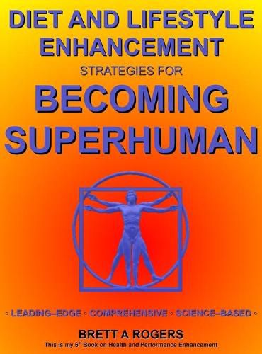 Cover image for Diet and Lifestyle Enhancement Strategies for Becoming Superhuman: Leading-Edge - Comprehensive - Science-Based