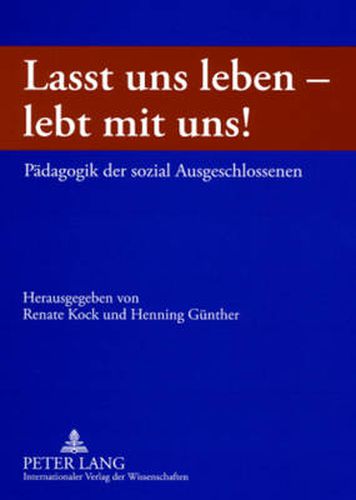 Lasst Uns Leben - Lebt Mit Uns!: Paedagogik Der Sozial Ausgeschlossenen