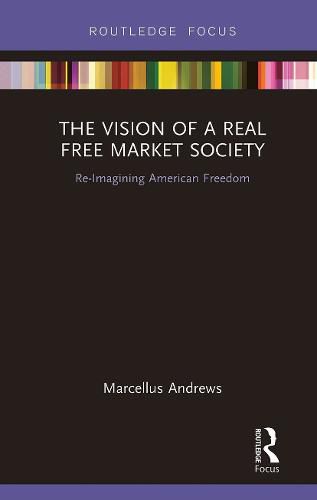 Cover image for The Vision of a Real Free Market Society: Re-Imagining American Freedom