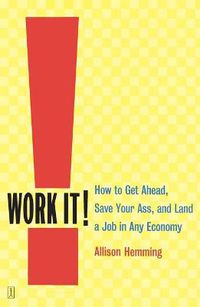 Cover image for Work It!: How to Get Ahead, Save Your Ass, and Land a Job in Any Economy