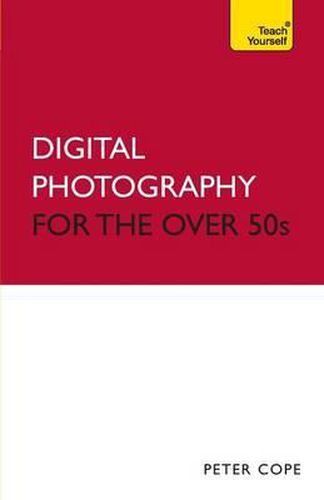 Digital Photography For The Over 50s: Teach Yourself