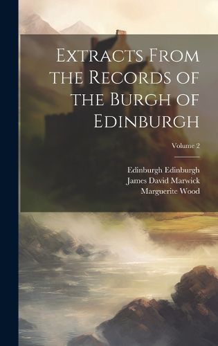 Extracts From the Records of the Burgh of Edinburgh; Volume 2