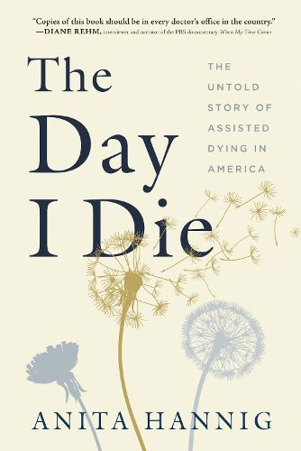 Cover image for The Day I Die: The Untold Story of Assisted Dying in America