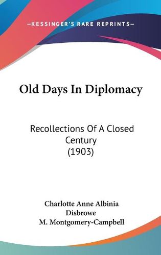 Cover image for Old Days in Diplomacy: Recollections of a Closed Century (1903)