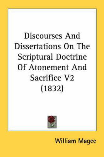 Cover image for Discourses And Dissertations On The Scriptural Doctrine Of Atonement And Sacrifice V2 (1832)