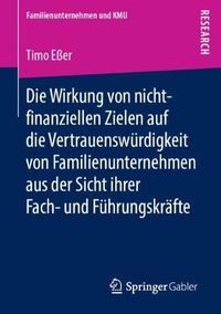 Cover image for Die Wirkung Von Nicht-Finanziellen Zielen Auf Die Vertrauenswu&#776;rdigkeit Von Familienunternehmen Aus Der Sicht Ihrer Fach- Und Fu&#776;hrungskra&#776;fte