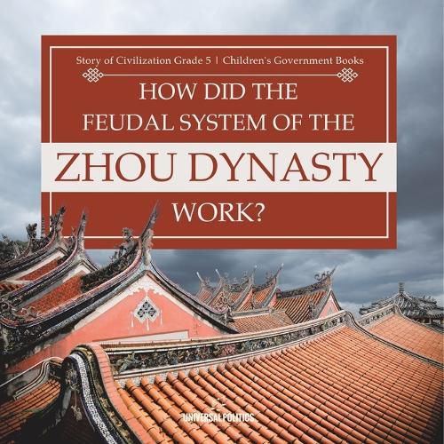 How Did the Feudal System of the Zhou Dynasty Work? Story of Civilization Grade 5 Children's Government Books