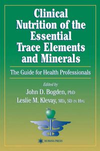 Cover image for Clinical Nutrition of the Essential Trace Elements and Minerals: The Guide for Health Professionals