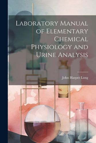 Laboratory Manual of Elementary Chemical Physiology and Urine Analysis