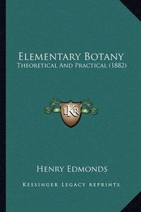 Cover image for Elementary Botany: Theoretical and Practical (1882)