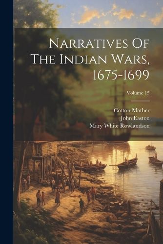 Narratives Of The Indian Wars, 1675-1699; Volume 15