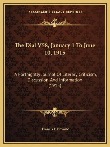 The Dial V58, January 1 to June 10, 1915: A Fortnightly Journal of Literary Criticism, Discussion, and Information (1915)