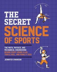 Cover image for The Secret Science of Sports: The Math, Physics, and Mechanical Engineering Behind Every Grand Slam, Triple Axel, and Penalty Kick