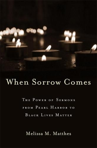 Cover image for When Sorrow Comes: The Power of Sermons from Pearl Harbor to Black Lives Matter