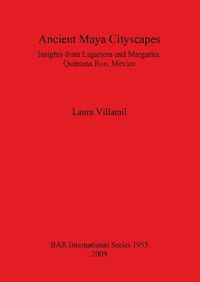 Cover image for Ancient Maya Cityscapes: Insights from Lagartera and Margarita, Quintana Roo, Mexico