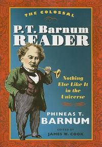 Cover image for The Colossal P. T. Barnum Reader: Nothing Else Like It In the Universe