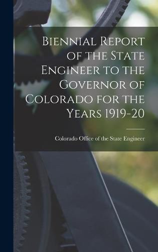 Cover image for Biennial Report of the State Engineer to the Governor of Colorado for the Years 1919-20