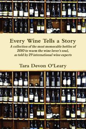 Cover image for Every Wine Tells a Story A Collection of the Most Memorable Bottles of 2010 to Warm the Wine Lover's Soul, as Told by 29 International Wine Experts