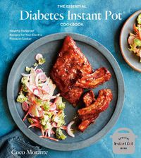 Cover image for The Essential Diabetes Instant Pot Cookbook: Healthy, Foolproof Recipes for Your Electric Pressure Cooker